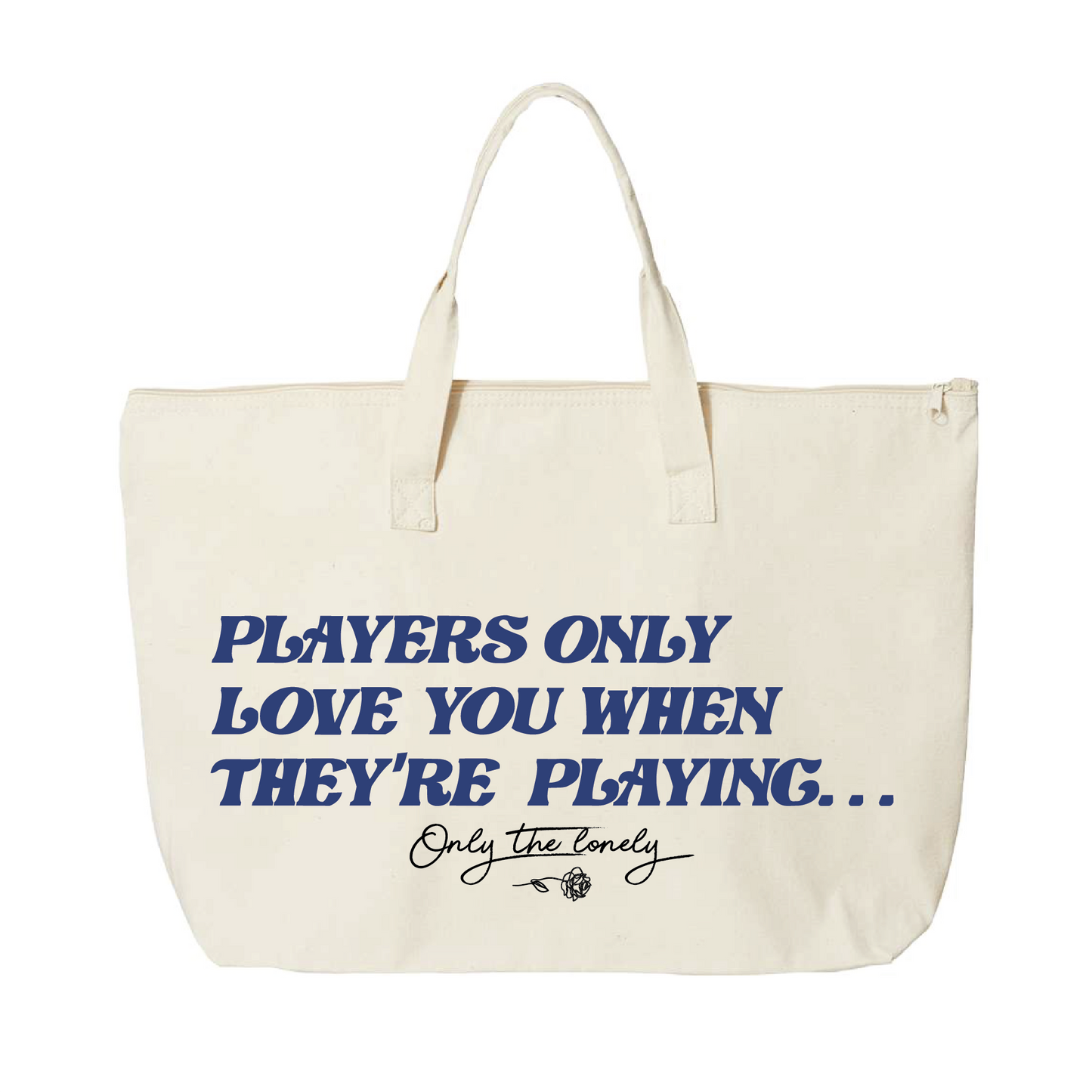 ONLY THE LONELY "PLAYERS ONLY LOVE YOU WHEN THEY'RE PLAYING" TOTE BAG